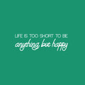 Vinyl Wall Art Decal - Life Is Too Short To Be Anything But Happy - 8" x 25" - Modern Inspirational Positive Self-Esteem Quote Sticker For Home Office Bedroom Closet Living Room Coffee Shop Decor 1