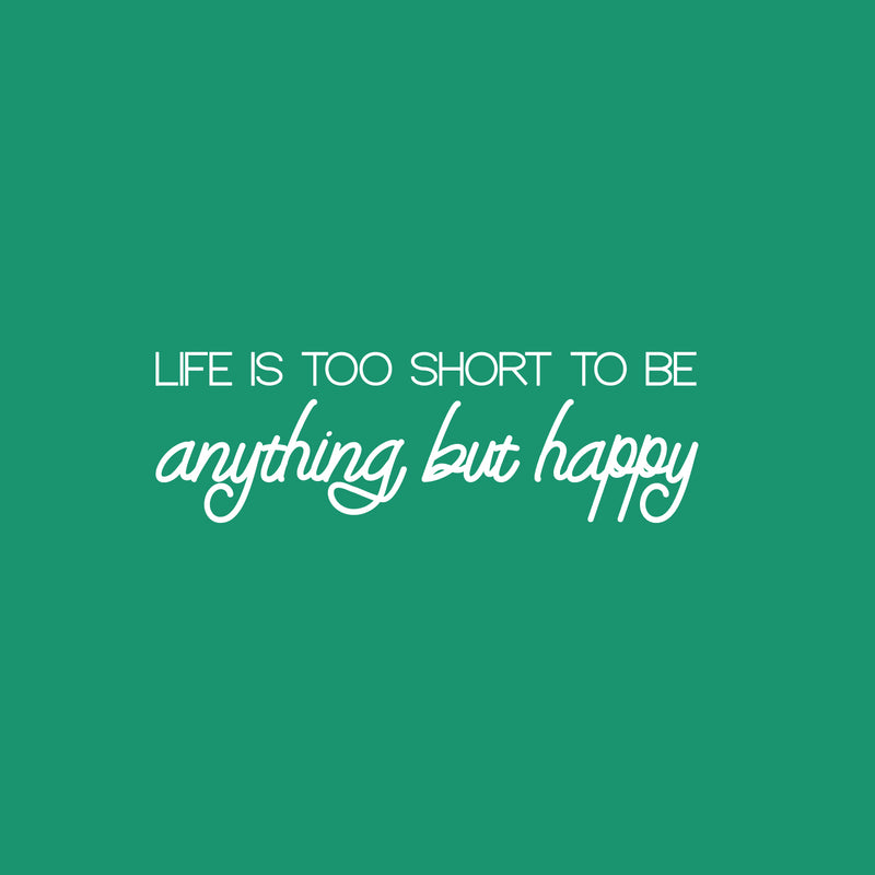 Vinyl Wall Art Decal - Life Is Too Short To Be Anything But Happy - 8" x 25" - Modern Inspirational Positive Self-Esteem Quote Sticker For Home Office Bedroom Closet Living Room Coffee Shop Decor 1