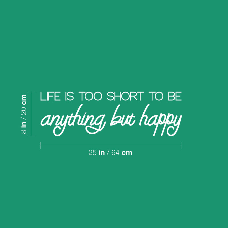 Vinyl Wall Art Decal - Life Is Too Short To Be Anything But Happy - 8" x 25" - Modern Inspirational Positive Self-Esteem Quote Sticker For Home Office Bedroom Closet Living Room Coffee Shop Decor 4