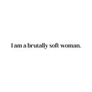 Vinyl Wall Art Decal - I Am A Brutally Soft Woman - 2.5" x 30" - Trendy Inspirational Woman Quote Sticker For Women Home Office Living Room Bedroom Makeup Mirror Decor 1