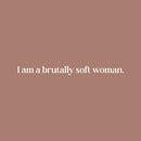 Vinyl Wall Art Decal - I Am A Brutally Soft Woman - 2.5" x 30" - Trendy Inspirational Woman Quote Sticker For Women Home Office Living Room Bedroom Makeup Mirror Decor 1
