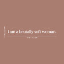 Vinyl Wall Art Decal - I Am A Brutally Soft Woman - 2.5" x 30" - Trendy Inspirational Woman Quote Sticker For Women Home Office Living Room Bedroom Makeup Mirror Decor 4