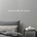 Vinyl Wall Art Decal - I Am A Brutally Soft Woman - 2.5" x 30" - Trendy Inspirational Woman Quote Sticker For Women Home Office Living Room Bedroom Makeup Mirror Decor 3