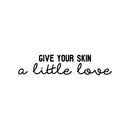 Vinyl Wall Art Decal - Give Your Skin A Little Love - 5.5" x 25" - Trendy Inspiring Cute Lovely Quote Sticker For Bedroom Closet Bathroom Make Up Mirror Boutique Beauty Saloon Spa Selfcare Decor 1