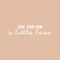 Vinyl Wall Art Decal - Give Your Skin A Little Love - 5.5" x 25" - Trendy Inspiring Cute Lovely Quote Sticker For Bedroom Closet Bathroom Make Up Mirror Boutique Beauty Saloon Spa Selfcare Decor 1