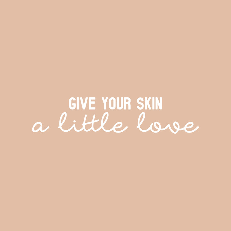 Vinyl Wall Art Decal - Give Your Skin A Little Love - 5.5" x 25" - Trendy Inspiring Cute Lovely Quote Sticker For Bedroom Closet Bathroom Make Up Mirror Boutique Beauty Saloon Spa Selfcare Decor 1