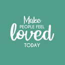 Vinyl Wall Art Decal - Make People Feel Loved Today - 16" x 23" - Modern Inspirational Positive Self-Esteem Quote Sticker For Home Office Bedroom Closet Living Room Coffee Shop Decor 1