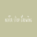 Vinyl Wall Art Decal - Never Stop Growing - 9" x 35" - Trendy Inspirational Self Love Quote Sticker For Home Office Bedroom Living Room Indoor Garden Kids Room Patio Decor 1