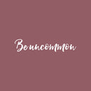 Vinyl Wall Art Decal - Be Uncommon - 4" x 18" - Trendy Cute Inspiring Positive Self Esteem Quote Sticker For Bedroom Kids Room Playroom Daycare School Classroom Office Coffee Shop Decor 1