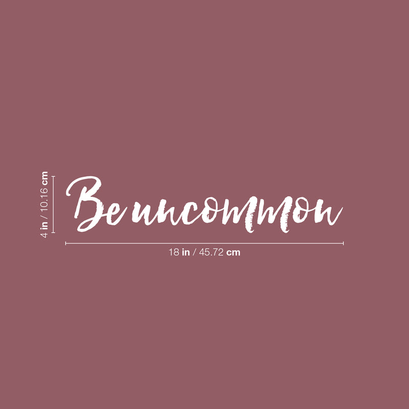 Vinyl Wall Art Decal - Be Uncommon - 4" x 18" - Trendy Cute Inspiring Positive Self Esteem Quote Sticker For Bedroom Kids Room Playroom Daycare School Classroom Office Coffee Shop Decor 4