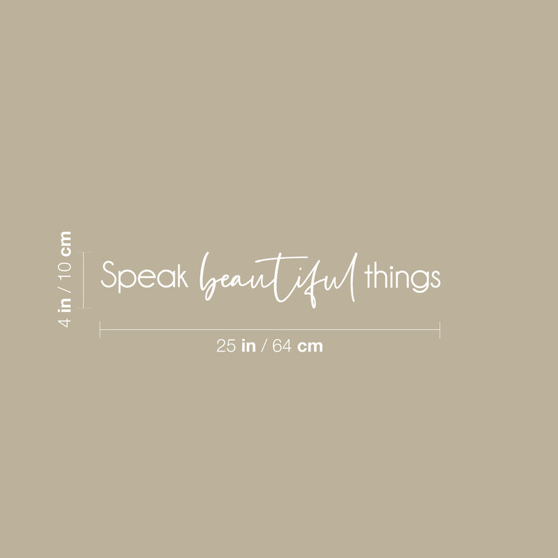 Vinyl Wall Art Decal - Speak Beautiful Things - 4" x 25" - Modern Inspirational Positive Self-Esteem Quote Sticker For Home Office Bedroom Closet Living Room Coffee Shop Decor 4