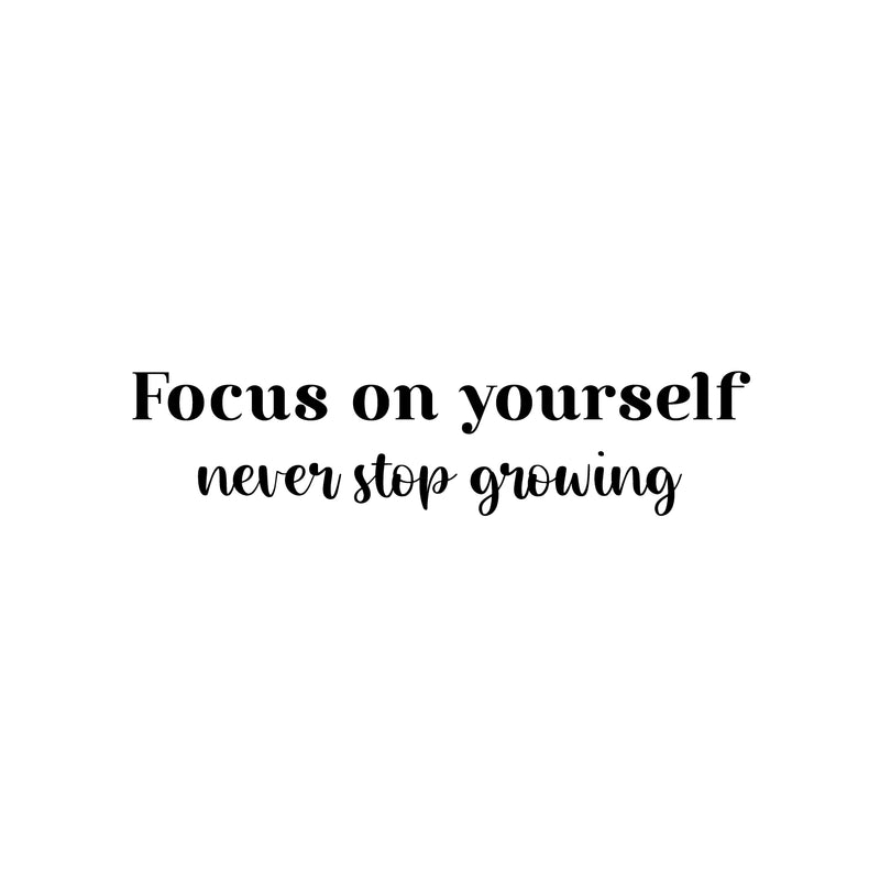 Vinyl Wall Art Decal - Focus On Yourself Never Stop Growing - 6" x 25" - Modern Cute Inspiring Positive Self Esteem Quote Sticker For Bedroom Living Room School Office Coffee Shop Decor 1