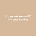 Vinyl Wall Art Decal - Focus On Yourself Never Stop Growing - 6" x 25" - Modern Cute Inspiring Positive Self Esteem Quote Sticker For Bedroom Living Room School Office Coffee Shop Decor 1