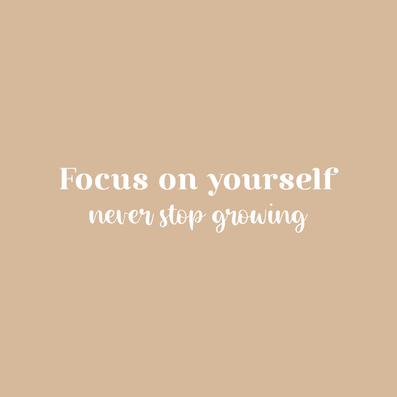 Vinyl Wall Art Decal - Focus On Yourself Never Stop Growing - 6" x 25" - Modern Cute Inspiring Positive Self Esteem Quote Sticker For Bedroom Living Room School Office Coffee Shop Decor 1