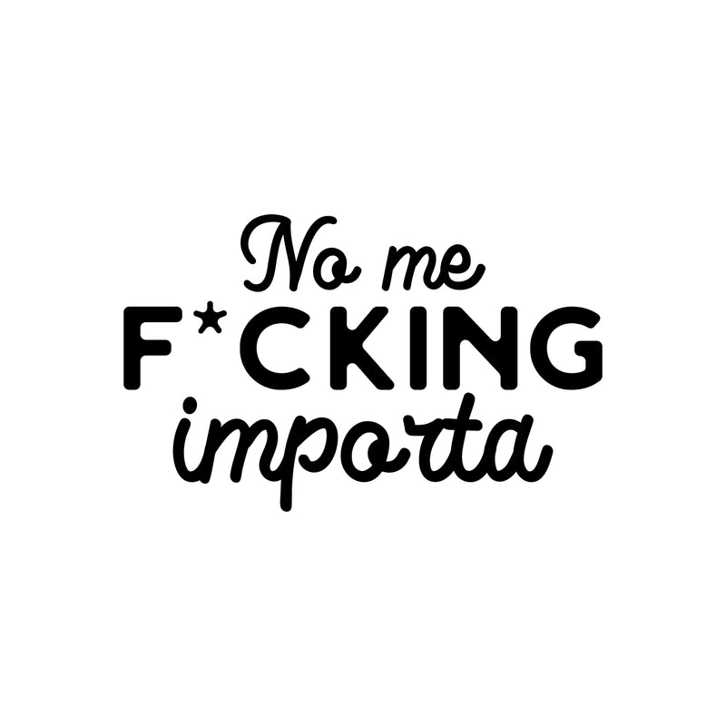 Vinyl Wall Art Decal - No Me F*cking Importa - 17" x 27" - Trendy Cool Sarcastic Funny Adult Mexican Joke Quote Sticker For Office Business Store Coffee Shop Bedroom Living Room Spanish Decor 1