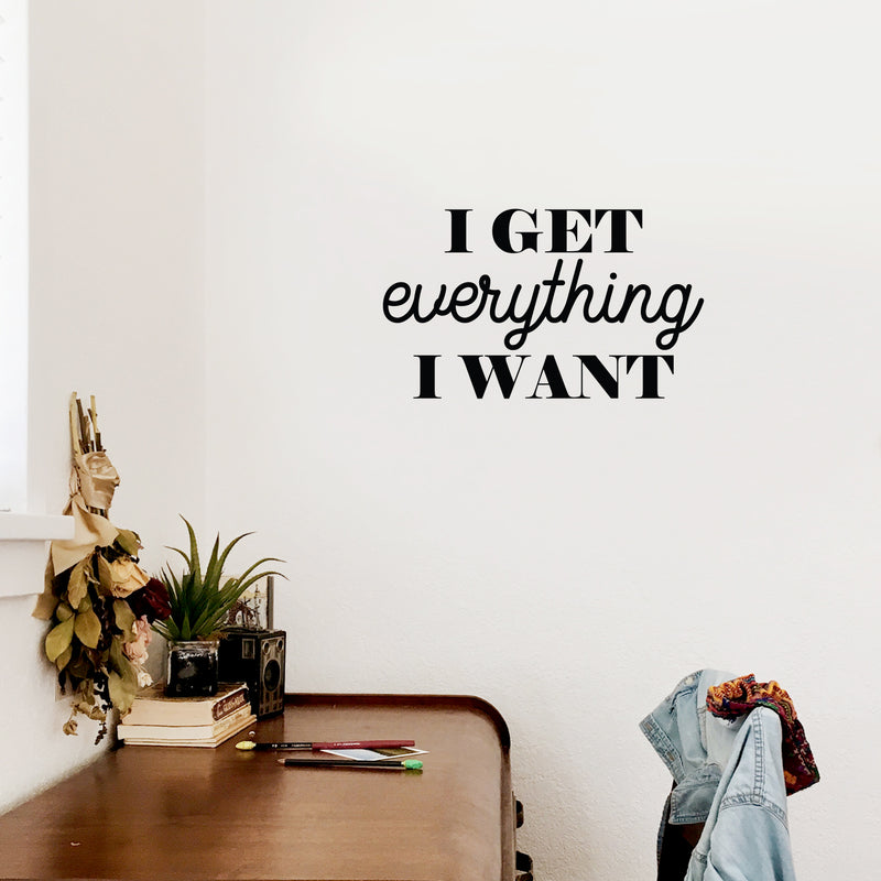 Vinyl Wall Art Decal - I Get Everything I Want. - 13" x 22" - Trendy Motivational Positive Vibes Quote Sticker For Bedroom Office Business Gym CrossFit Fitness Coffee Shop Business Decor 3