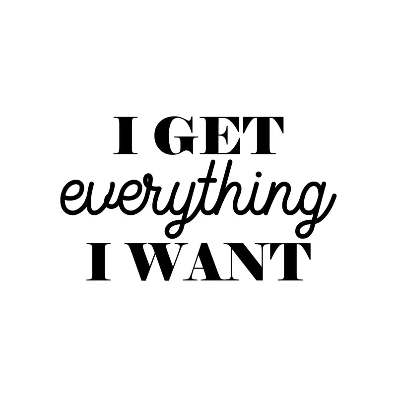 Vinyl Wall Art Decal - I Get Everything I Want. - 13" x 22" - Trendy Motivational Positive Vibes Quote Sticker For Bedroom Office Business Gym CrossFit Fitness Coffee Shop Business Decor 1