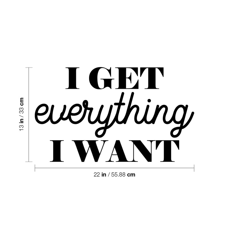 Vinyl Wall Art Decal - I Get Everything I Want. - 13" x 22" - Trendy Motivational Positive Vibes Quote Sticker For Bedroom Office Business Gym CrossFit Fitness Coffee Shop Business Decor 4