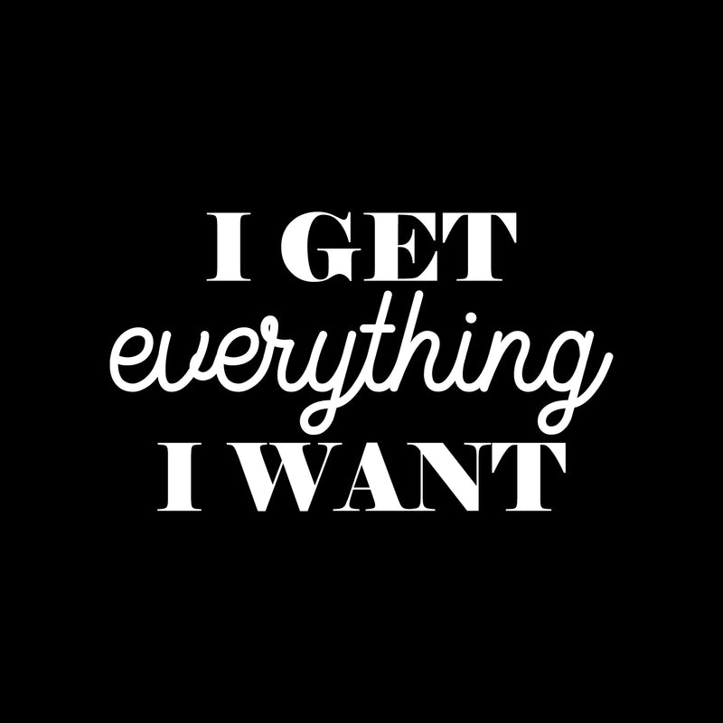 Vinyl Wall Art Decal - I Get Everything I Want. - 13" x 22" - Trendy Motivational Positive Vibes Quote Sticker For Bedroom Office Business Gym CrossFit Fitness Coffee Shop Business Decor 1