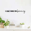 Vinyl Wall Art Decal - I Like Who I'm Becoming - 5" x 25" - Modern Cute Inspirational Optimistic Self Esteem Quote Sticker For Bedroom Closet Living Room Daycare School Office Coffee Shop Decor 2