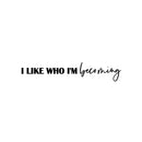 Vinyl Wall Art Decal - I Like Who I'm Becoming - 5" x 25" - Modern Cute Inspirational Optimistic Self Esteem Quote Sticker For Bedroom Closet Living Room Daycare School Office Coffee Shop Decor 1