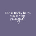 Vinyl Wall Art Decal - Life Is Tricky Baby; Stay In Your Magic - 12.5" x 25" - Modern Cool Inspiring Cute Fun Quote Sticker For Bedroom Living Room Office Coffee Shop Boutique School Decor 1