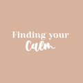 Vinyl Wall Art Decal - Finding Your Calm - 8.5" x 24" - Modern Inspirational Positive Self-Esteem Quote Sticker For Home Office Bedroom Closet Living Room Coffee Shop Decor 1