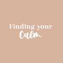 Vinyl Wall Art Decal - Finding Your Calm - 8.5" x 24" - Modern Inspirational Positive Self-Esteem Quote Sticker For Home Office Bedroom Closet Living Room Coffee Shop Decor 1