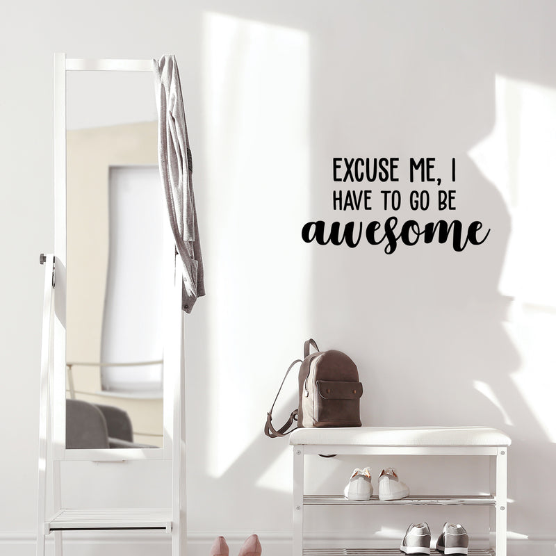 Vinyl Wall Art Decal - Excuse Me; I Have To Go Be Awesome - 13" x 25" - Modern Motivational Optimism Self Esteem Quote Sticker For Home Bedroom Living Room Office Classroom Coffee Shop Decor 3