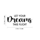 Vinyl Wall Art Decal - Let Your Dreams Take Flight - 10.5" x 25" -  Modern Inspirational Optimism Quote Sticker For Home Office Bedroom Closet Kids Room Living Room Playroom Decor 4