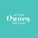 Vinyl Wall Art Decal - Let Your Dreams Take Flight - 10.5" x 25" -  Modern Inspirational Optimism Quote Sticker For Home Office Bedroom Closet Kids Room Living Room Playroom Decor 1