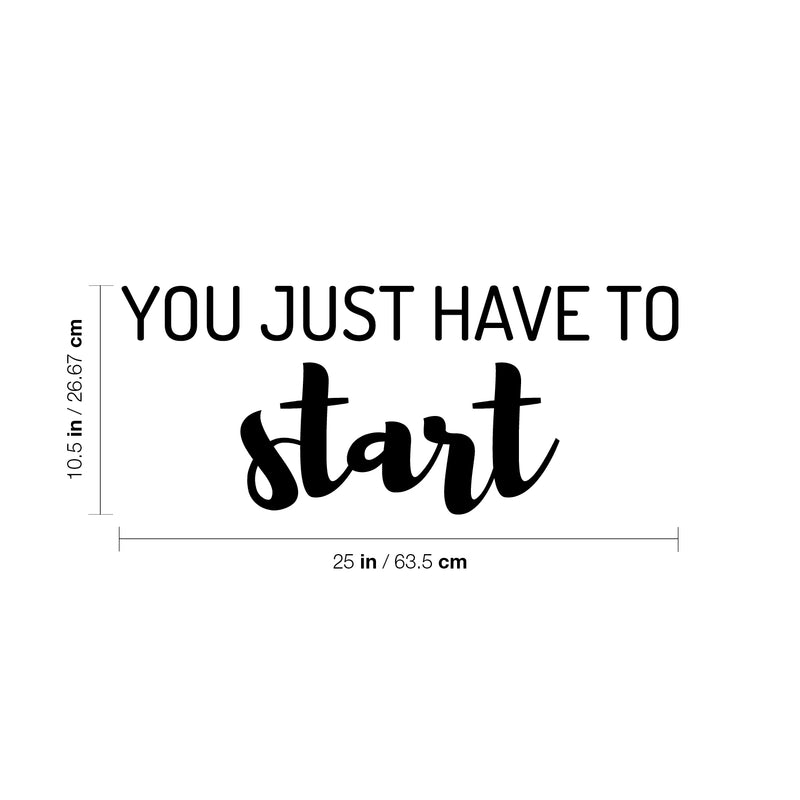 Vinyl Wall Art Decal - You Just Have To Start - 10. Trendy Positive Inspiring Good Vibes Quote Sticker For Home Bedroom Living Room Classroom School Office Business Coffee Shop Decor 4