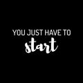 Vinyl Wall Art Decal - You Just Have To Start - 10.5" x 25" - Trendy Positive Inspiring Good Vibes Quote Sticker For Home Bedroom Living Room Classroom School Office Business Coffee Shop Decor 1