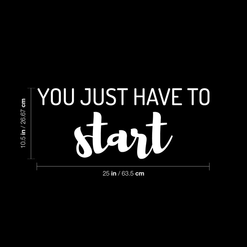 Vinyl Wall Art Decal - You Just Have To Start - 10.5" x 25" - Trendy Positive Inspiring Good Vibes Quote Sticker For Home Bedroom Living Room Classroom School Office Business Coffee Shop Decor 4