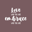 Vinyl Wall Art Decal - Love Who You Are - 16.5" x 22" - Modern Cute Inspirational Optimistic Self Esteem Quote Sticker For Bedroom Closet Living Room Office Coffee Shop Decor 1