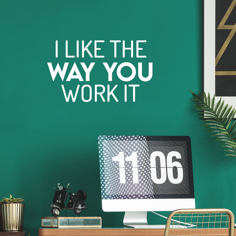 Vinyl Wall Art Decal - I Like The Way You Work It - 16.5" x 28" - Trendy Fun Motivating Positive Lifestyle Quote Sticker For Office Conference Room Business Gym Yoga Studio Fitness Decor 2