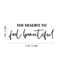 Vinyl Wall Art Decal - You Deserve To Feel Beautiful - Modern Cute Inspiring Chic Feminine Quote Sticker For Bedroom Closet Makeup Mirror Boutique Beauty Salon Spa Office Decor 4