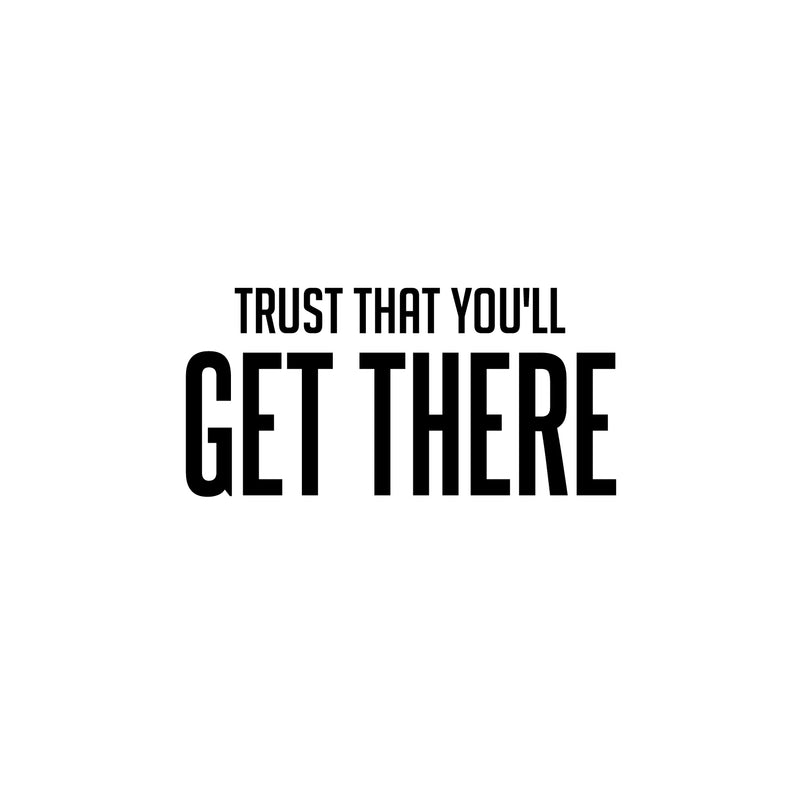 Vinyl Wall Art Decal - Trust That You'll Get There - 12. Trendy Cool Inspirational Optimistic Self Esteem Quote Sticker For Bedroom Closet Living Room Office Coffee Shop Decor 1