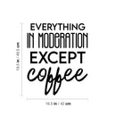 Vinyl Wall Art Decal - Everything In Moderation Except Coffee - 19. - Trendy Humor Cafe Quote Sticker For Coffee Lovers Home Bedroom Work Office Kitchen Decor 4