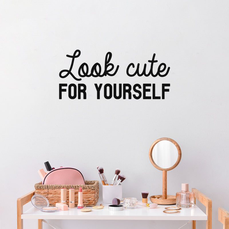 Vinyl Wall Art Decal - Look Cute For Yourself - Trendy Inspiring Self Esteem Lovely Quote Sticker For Bedroom Closet Bathroom Make Up Mirror Boutique Beauty Saloon Spa Selfcare Decor 2