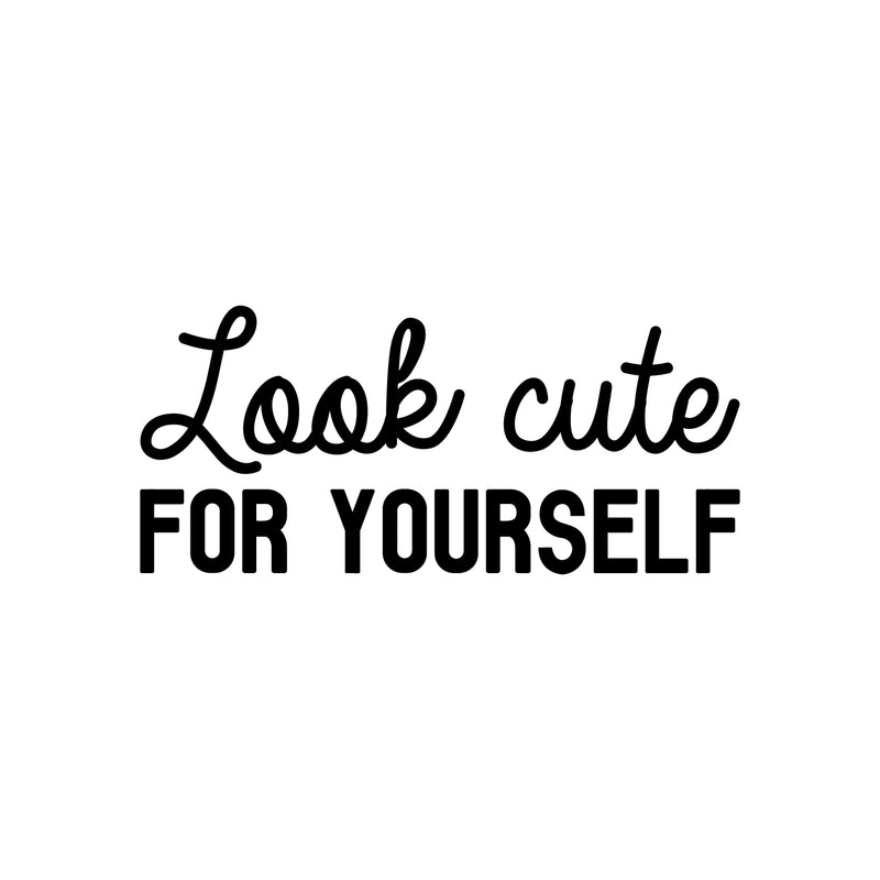 Vinyl Wall Art Decal - Look Cute For Yourself - 11" x 25" - Trendy Inspiring Self Esteem Lovely Quote Sticker For Bedroom Closet Bathroom Make Up Mirror Boutique Beauty Saloon Spa Selfcare Decor 1