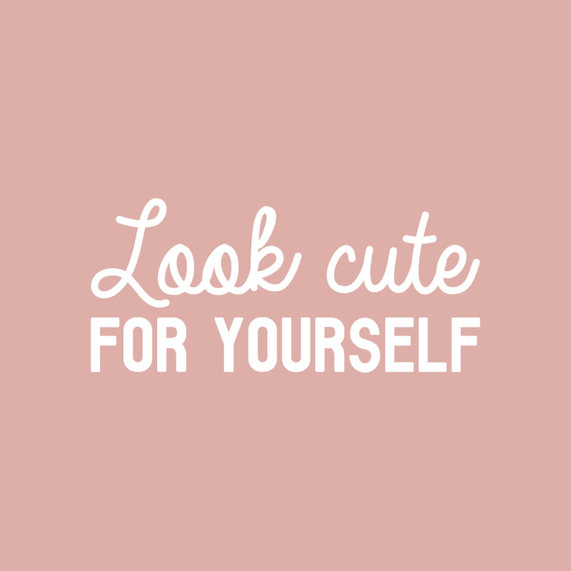 Vinyl Wall Art Decal - Look Cute For Yourself - 11" x 25" - Trendy Inspiring Self Esteem Lovely Quote Sticker For Bedroom Closet Bathroom Make Up Mirror Boutique Beauty Saloon Spa Selfcare Decor 1