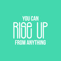 Vinyl Wall Art Decal - You Can Rise Up From Anything - 16.5" x 20" - Trendy Motivational Optimistic Self Esteem Quote Sticker For Home Office Bedroom Living Room Decor 1