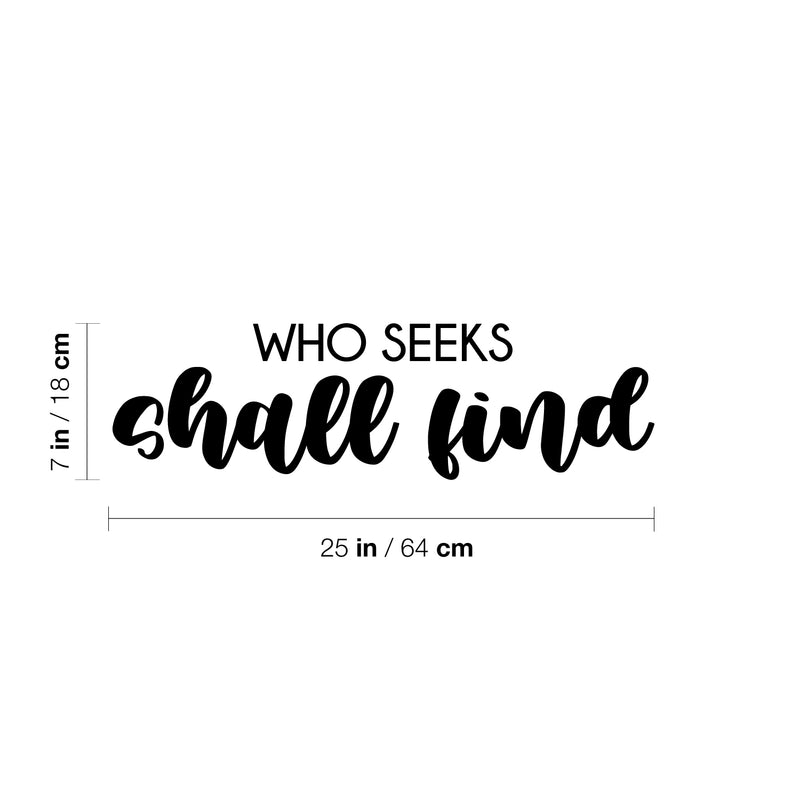 Vinyl Wall Art Decal - Who Seeks Shall Find  - 7" x 25" - Modern Cute Optimistic Inspiring Lovely Spiritual Quote Sticker For Home Bedroom Living Room Office Coffee Shop Religious Center Decor 4