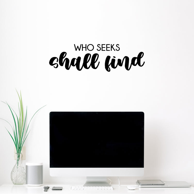 Vinyl Wall Art Decal - Who Seeks Shall Find  - 7" x 25" - Modern Cute Optimistic Inspiring Lovely Spiritual Quote Sticker For Home Bedroom Living Room Office Coffee Shop Religious Center Decor 2