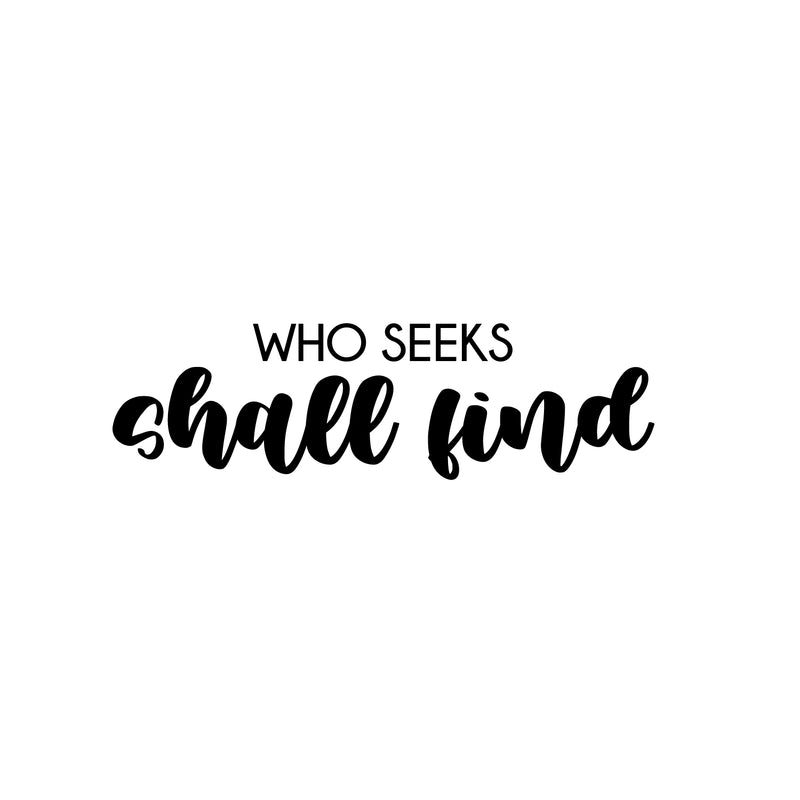 Vinyl Wall Art Decal - Who Seeks Shall Find  - 7" x 25" - Modern Cute Optimistic Inspiring Lovely Spiritual Quote Sticker For Home Bedroom Living Room Office Coffee Shop Religious Center Decor 1