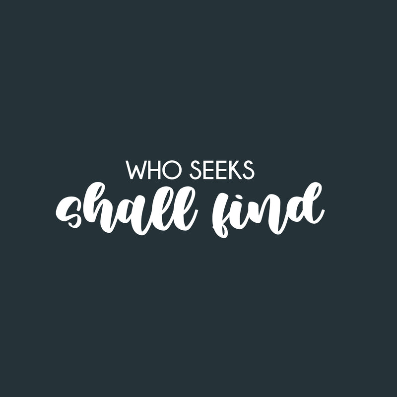 Vinyl Wall Art Decal - Who Seeks Shall Find  - 7" x 25" - Modern Cute Optimistic Inspiring Lovely Spiritual Quote Sticker For Home Bedroom Living Room Office Coffee Shop Religious Center Decor 1