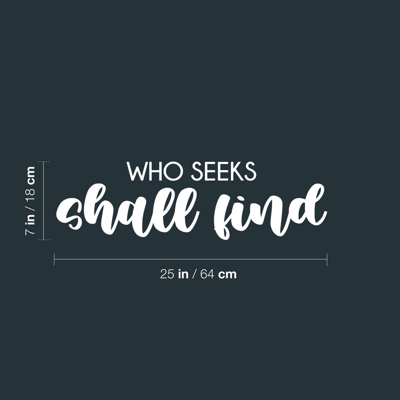 Vinyl Wall Art Decal - Who Seeks Shall Find  - 7" x 25" - Modern Cute Optimistic Inspiring Lovely Spiritual Quote Sticker For Home Bedroom Living Room Office Coffee Shop Religious Center Decor 4