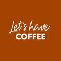 Vinyl Wall Art Decal - Let's Have Coffee - 12" x 25" - Trendy Inspiring Cute Fun Coffee Lovers Quote Sticker For Coffee Shop Restaurant Business Storefront Office kitchenette Home Kitchen Decor 1