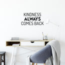 Vinyl Wall Art Decal - Kindness Always Comes Back- 13.5" x 25" - Trendy Cute Motivating Optimistic Lovely Quote Sticker For Bedroom Living Room Playroom Classroom School Cool Fun Decor 2